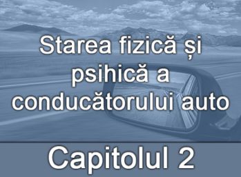 Capitolul II - Starea fizică și psihică a conducătorului auto