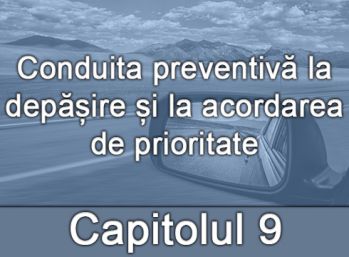 Capitolul IX - Conduita preventivă la depășire și la acordarea de prioritate