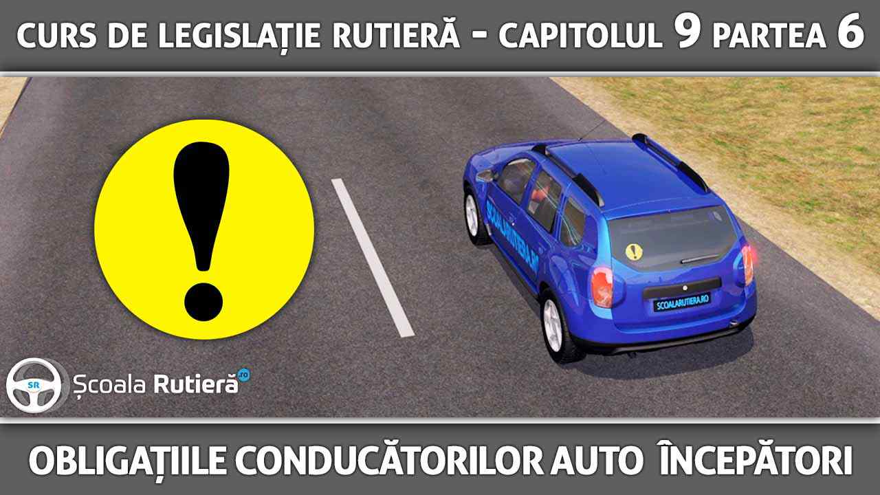 Capitolul 9 - partea 6 - Obligațiile conducătorilor auto cu vechime mai mică de un an