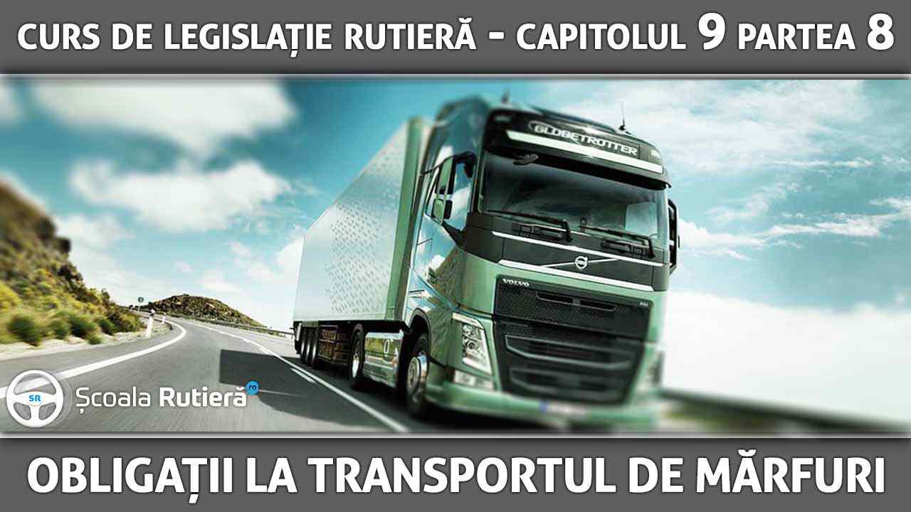 Capitolul 9 - partea 8 - Obligațiile conducătorilor auto de transport de mărfuri