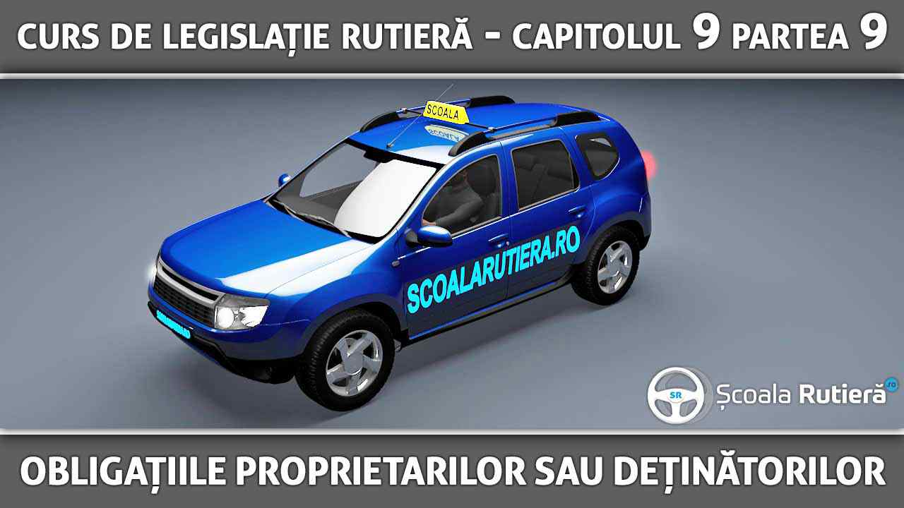 Capitolul 9 - partea 9 - Obligațiile proprietarilor sau deținătorilor de vehicule