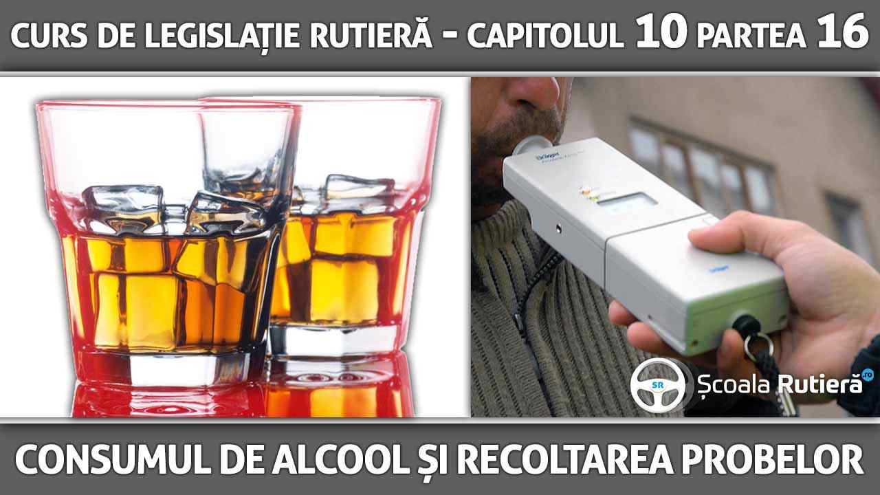 Capitolul 10 - partea 16 - Consumul de alcool și procedura de recoltare probe