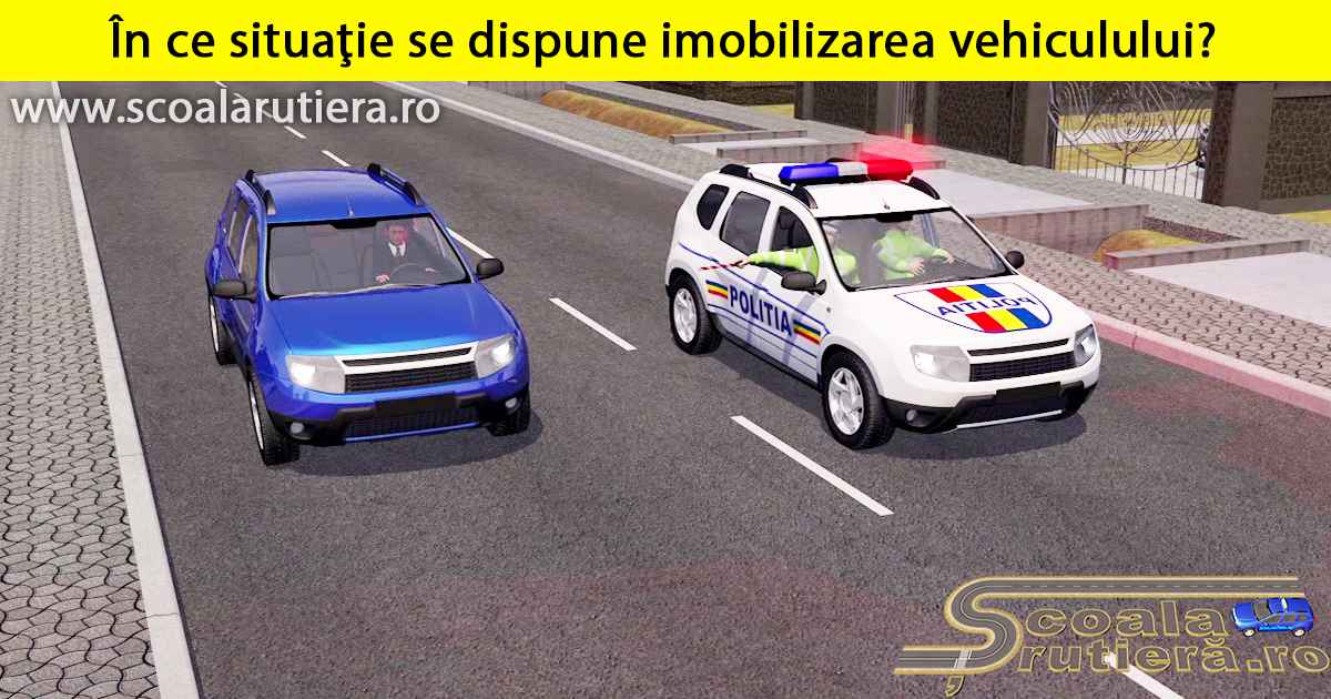 Chestionare auto: În ce situaţie se dispune imobilizarea vehiculului